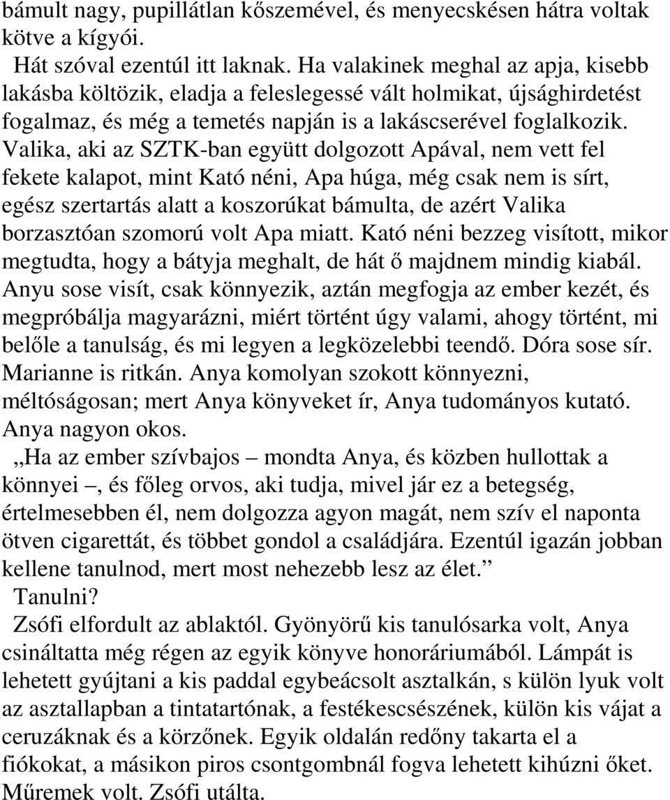 Valika, aki az SZTK-ban együtt dolgozott Apával, nem vett fel fekete kalapot, mint Kató néni, Apa húga, még csak nem is sírt, egész szertartás alatt a koszorúkat bámulta, de azért Valika borzasztóan