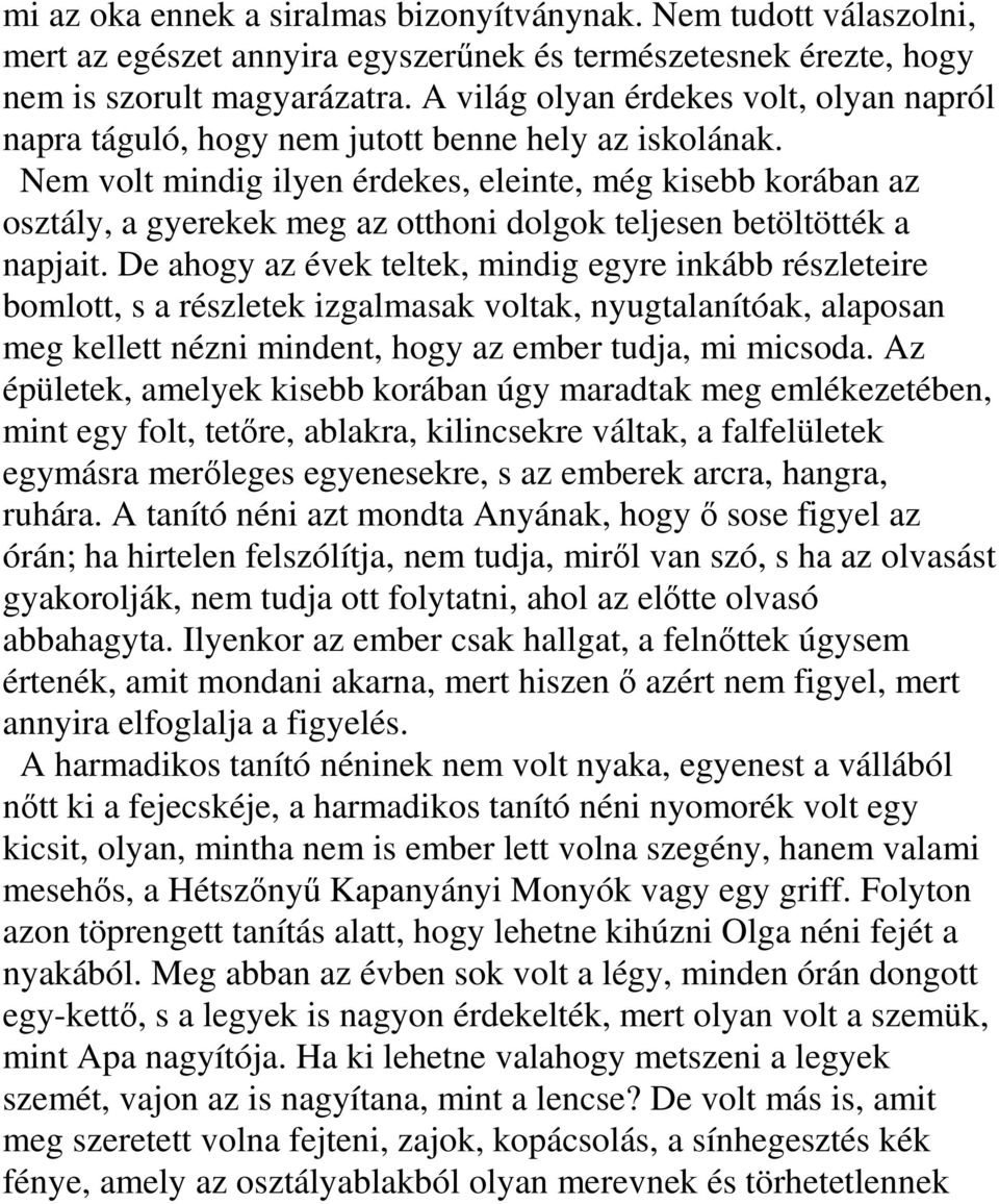 Nem volt mindig ilyen érdekes, eleinte, még kisebb korában az osztály, a gyerekek meg az otthoni dolgok teljesen betöltötték a napjait.