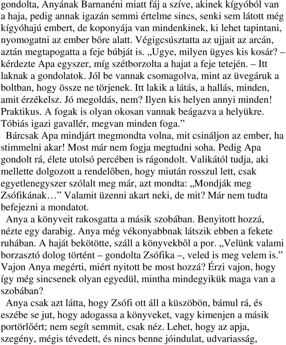 kérdezte Apa egyszer, míg szétborzolta a hajat a feje tetején. Itt laknak a gondolatok. Jól be vannak csomagolva, mint az üvegáruk a boltban, hogy össze ne törjenek.