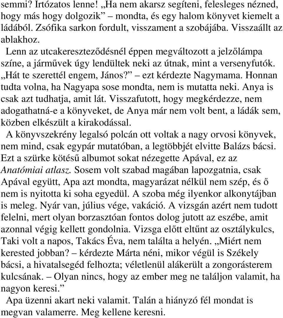 ezt kérdezte Nagymama. Honnan tudta volna, ha Nagyapa sose mondta, nem is mutatta neki. Anya is csak azt tudhatja, amit lát.