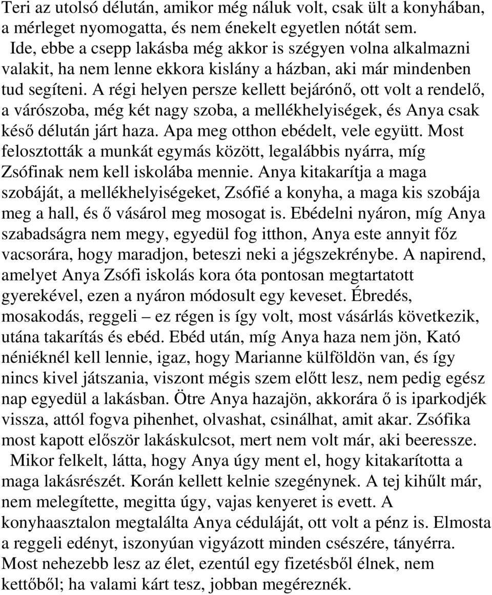 A régi helyen persze kellett bejárónı, ott volt a rendelı, a várószoba, még két nagy szoba, a mellékhelyiségek, és Anya csak késı délután járt haza. Apa meg otthon ebédelt, vele együtt.