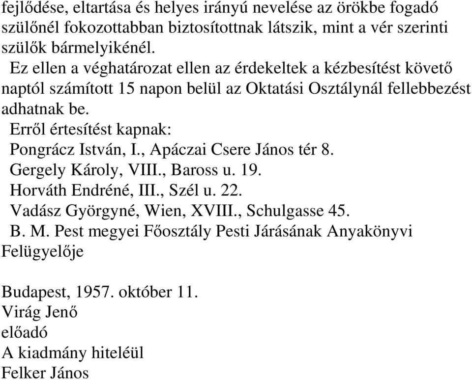 Errıl értesítést kapnak: Pongrácz István, I., Apáczai Csere János tér 8. Gergely Károly, VIII., Baross u. 19. Horváth Endréné, III., Szél u. 22.