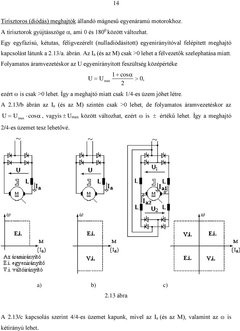 Folyamatos áramvezetéskor az U egyenirányított feszültség középértéke U U max 1 cos 2 0, ezért is csak >0 lehet. Így a meghajtó miatt csak 1/4-es üzem jöhet létre. A 2.