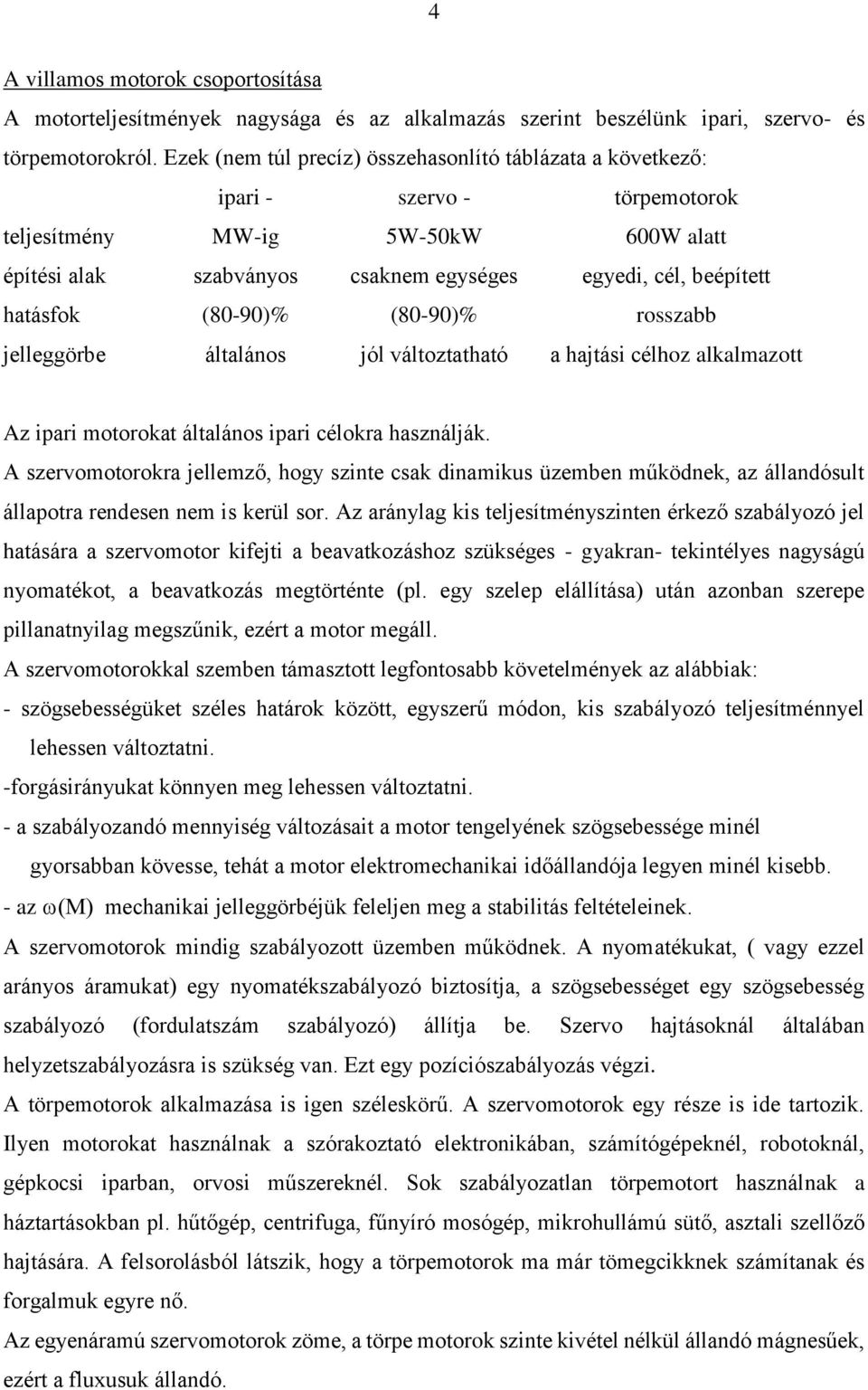 hatásfok (80-90)% (80-90)% rosszabb jelleggörbe általános jól változtatható a hajtási célhoz alkalmazott Az ipari motorokat általános ipari célokra használják.