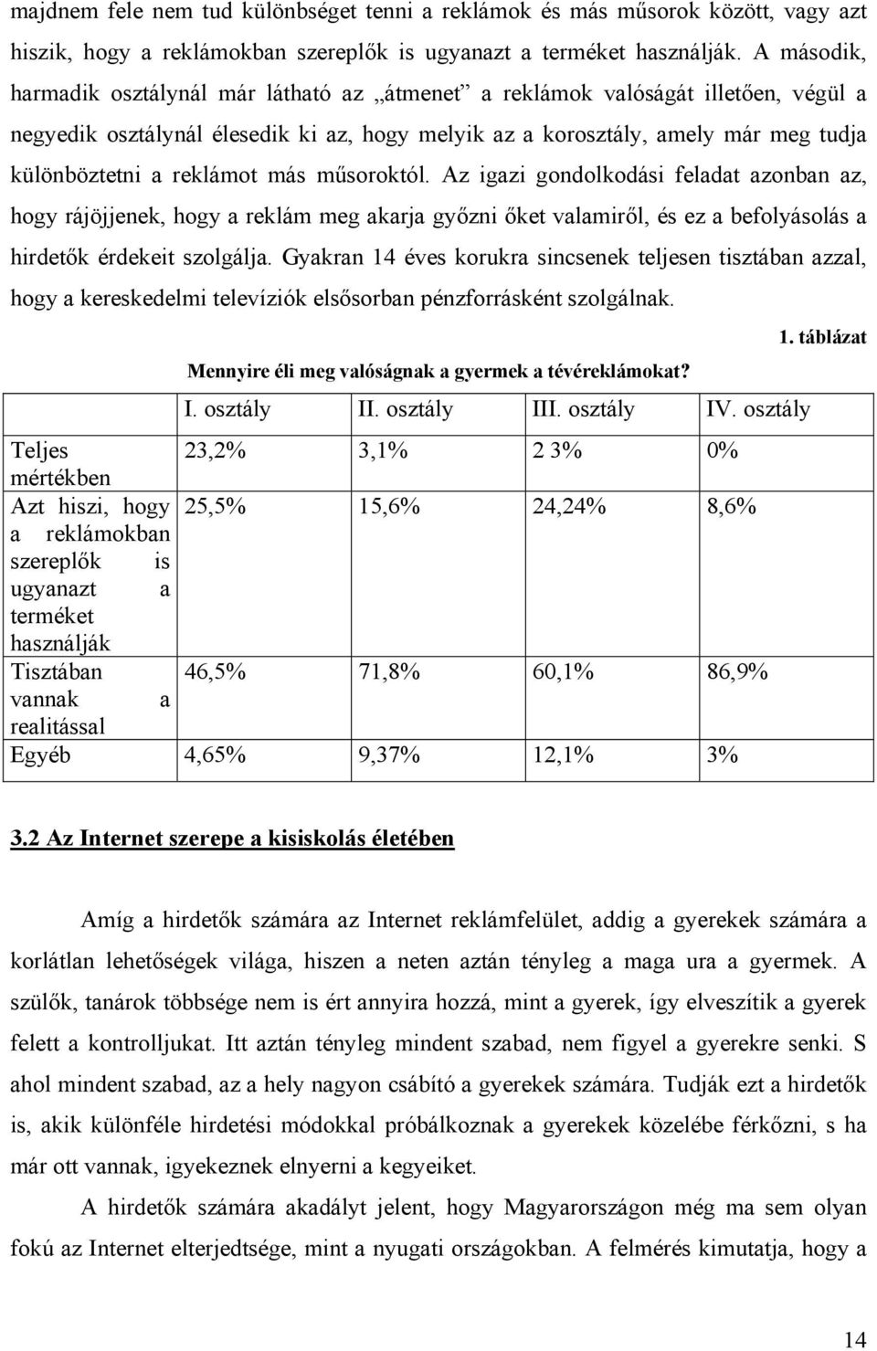 reklámot más műsoroktól. Az igazi gondolkodási feladat azonban az, hogy rájöjjenek, hogy a reklám meg akarja győzni őket valamiről, és ez a befolyásolás a hirdetők érdekeit szolgálja.