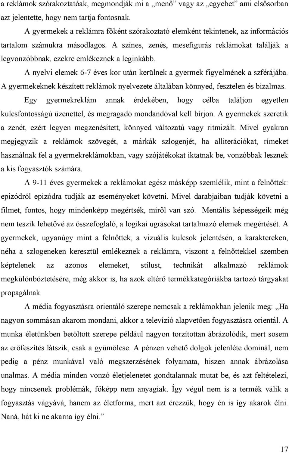 A színes, zenés, mesefigurás reklámokat találják a legvonzóbbnak, ezekre emlékeznek a leginkább. A nyelvi elemek 6-7 éves kor után kerülnek a gyermek figyelmének a szférájába.