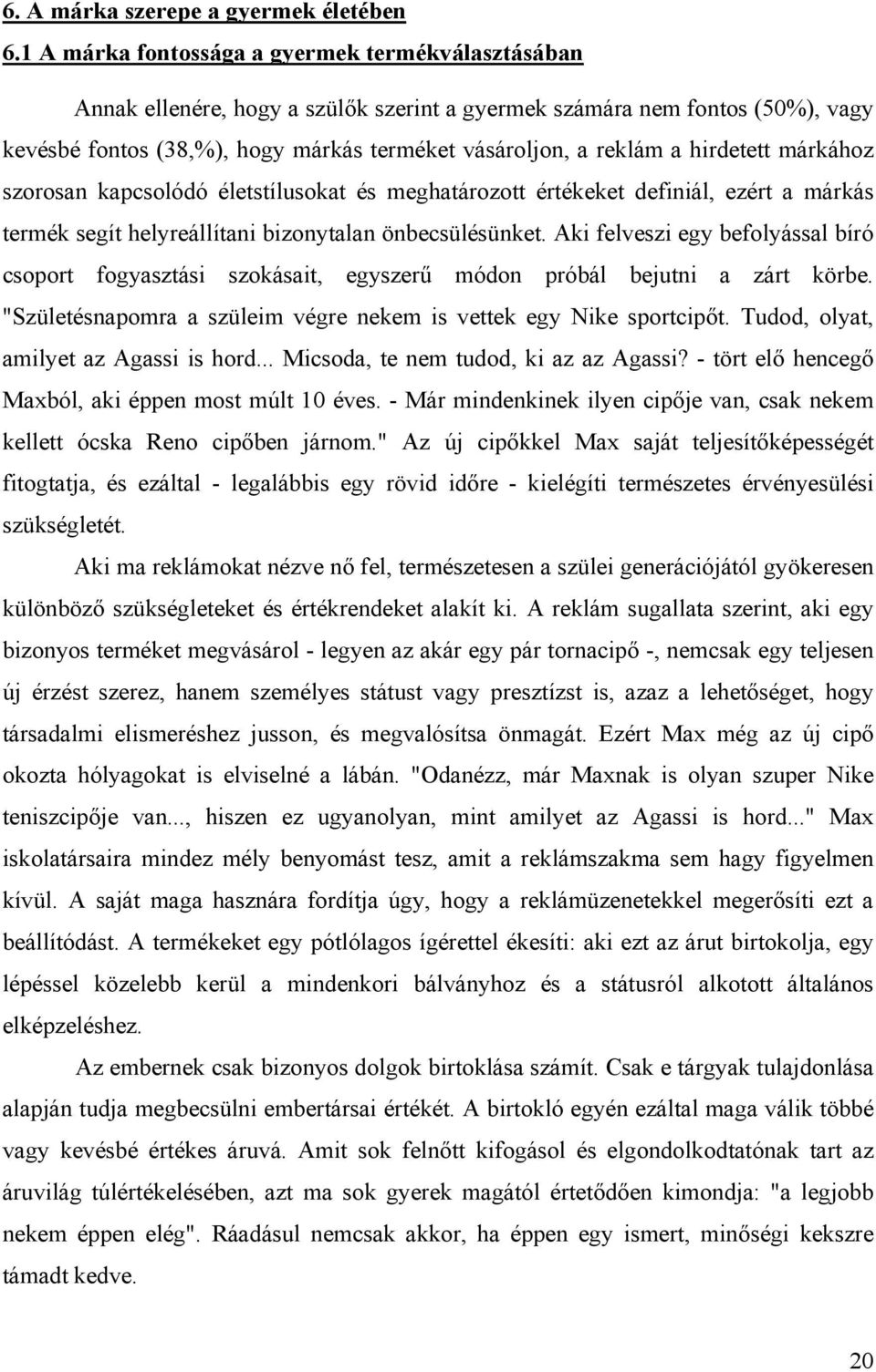 hirdetett márkához szorosan kapcsolódó életstílusokat és meghatározott értékeket definiál, ezért a márkás termék segít helyreállítani bizonytalan önbecsülésünket.