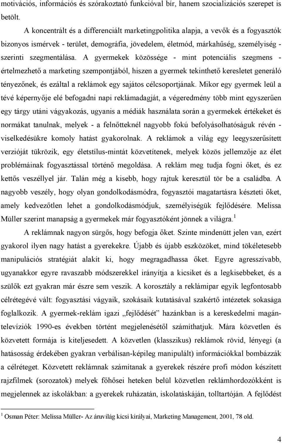 A gyermekek közössége - mint potenciális szegmens - értelmezhető a marketing szempontjából, hiszen a gyermek tekinthető keresletet generáló tényezőnek, és ezáltal a reklámok egy sajátos