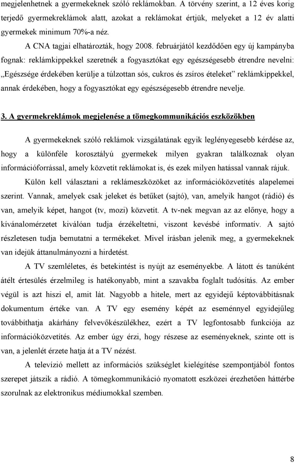 februárjától kezdődően egy új kampányba fognak: reklámkippekkel szeretnék a fogyasztókat egy egészségesebb étrendre nevelni: Egészsége érdekében kerülje a túlzottan sós, cukros és zsíros ételeket