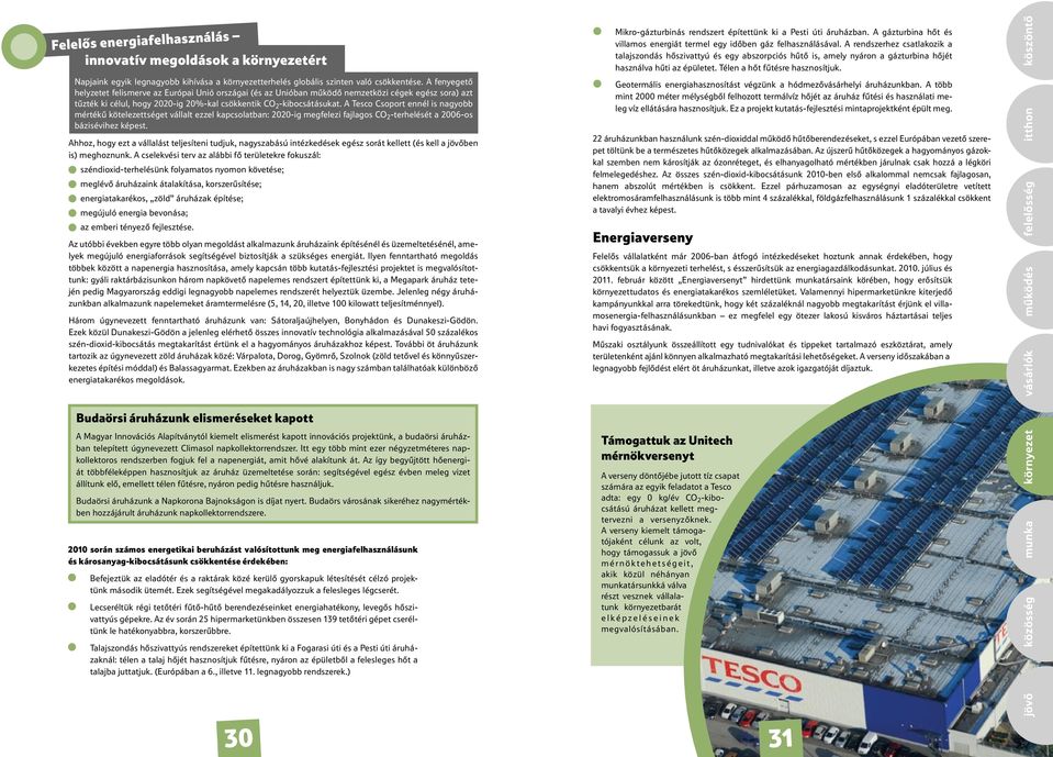 A Tesco Csoport ennél is nagyobb mértékű kötelezettséget vállalt ezzel kapcsolatban: 2020-ig megfelezi fajlagos CO 2 -terhelését a 2006-os bázisévihez képest.