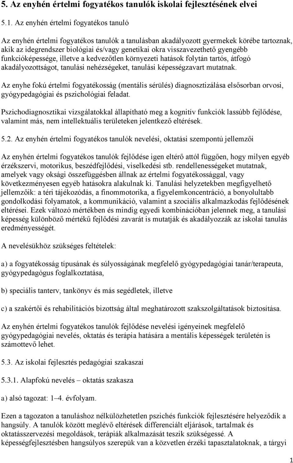 gyengébb funkcióképessége, illetve a kedvezőtlen környezeti hatások folytán tartós, átfogó akadályozottságot, tanulási nehézségeket, tanulási képességzavart mutatnak.