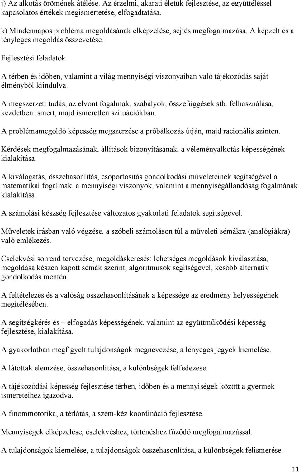 Fejlesztési feladatok A térben és időben, valamint a világ mennyiségi viszonyaiban való tájékozódás saját élményből kiindulva. A megszerzett tudás, az elvont fogalmak, szabályok, összefüggések stb.