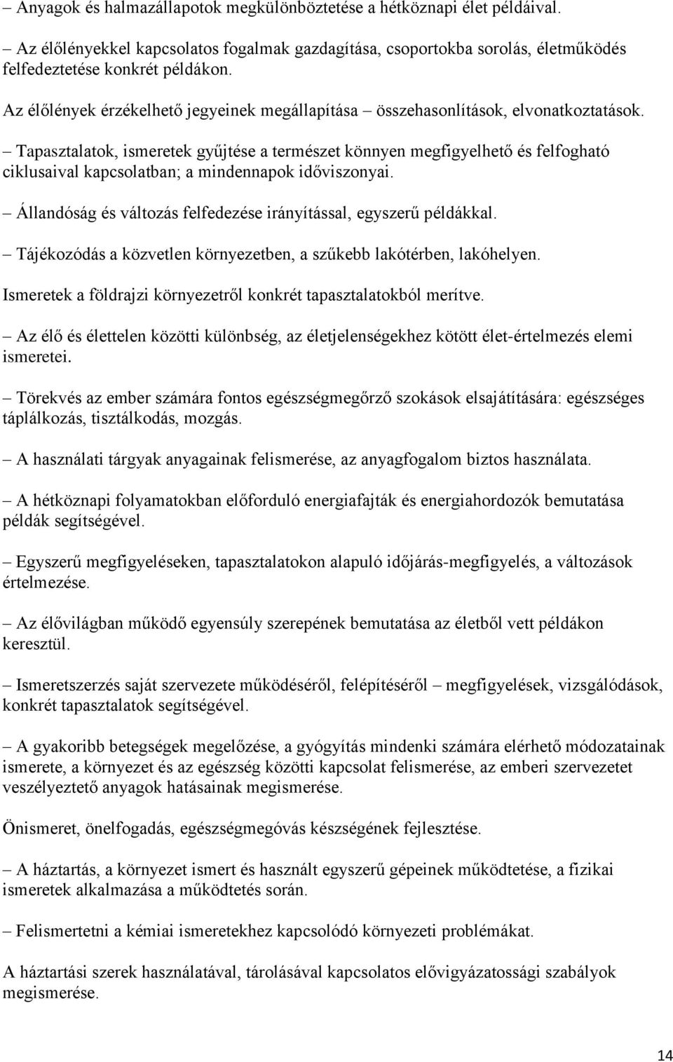 Tapasztalatok, ismeretek gyűjtése a természet könnyen megfigyelhető és felfogható ciklusaival kapcsolatban; a mindennapok időviszonyai.