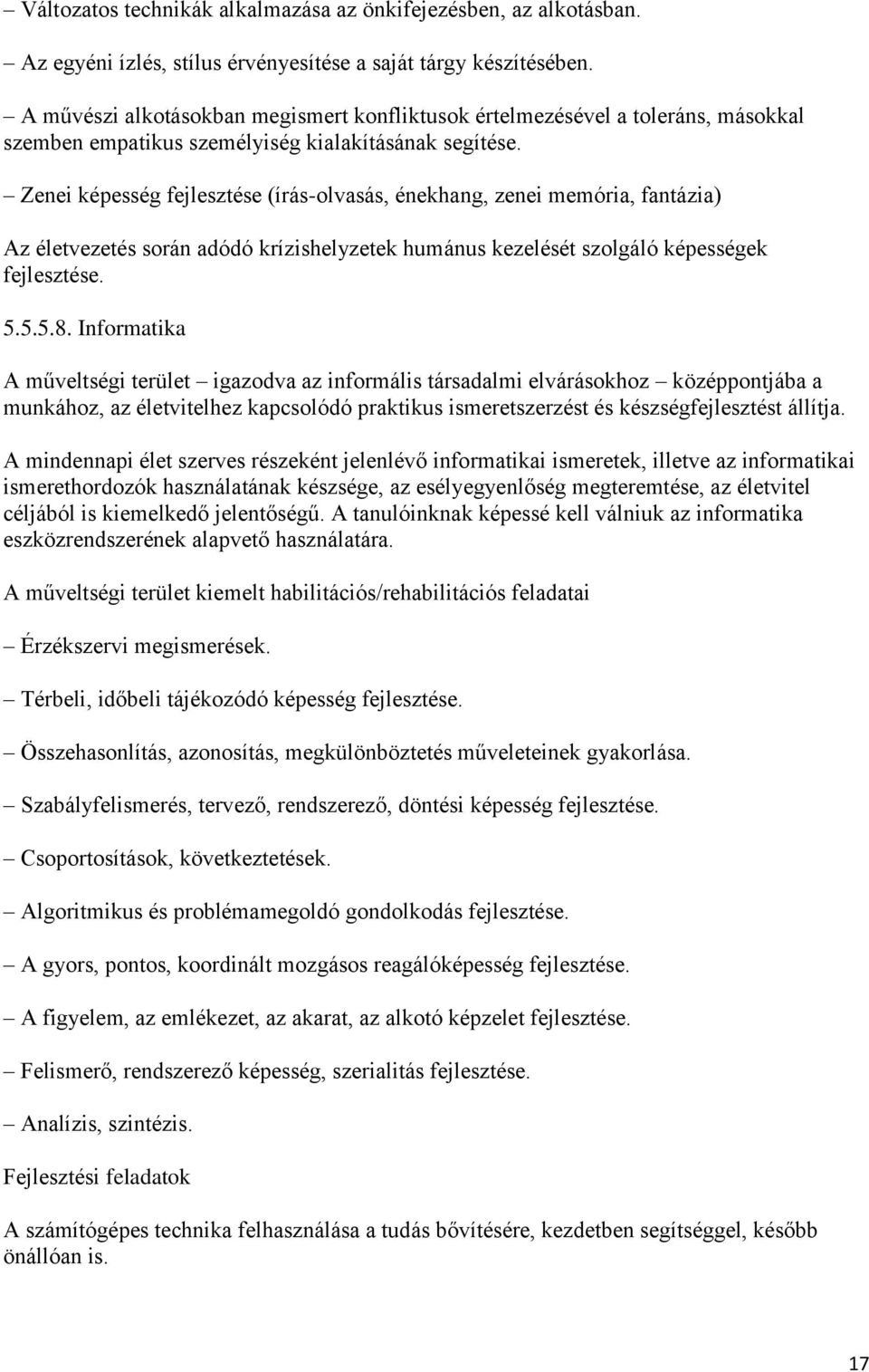 Zenei képesség fejlesztése (írás-olvasás, énekhang, zenei memória, fantázia) Az életvezetés során adódó krízishelyzetek humánus kezelését szolgáló képességek fejlesztése. 5.5.5.8.