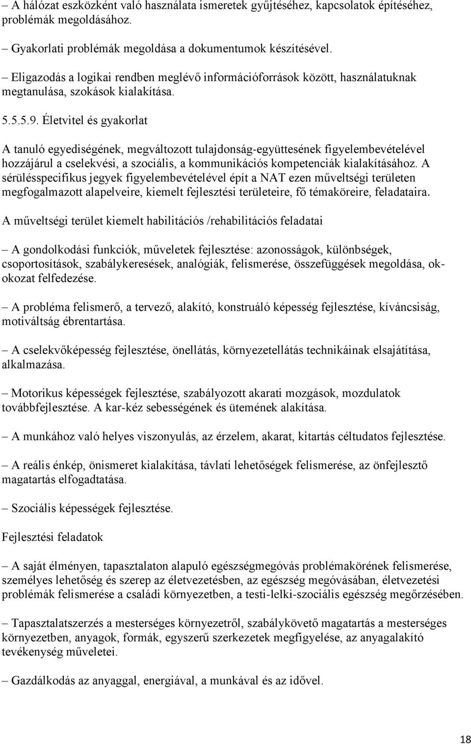 Életvitel és gyakorlat A tanuló egyediségének, megváltozott tulajdonság-együttesének figyelembevételével hozzájárul a cselekvési, a szociális, a kommunikációs kompetenciák kialakításához.