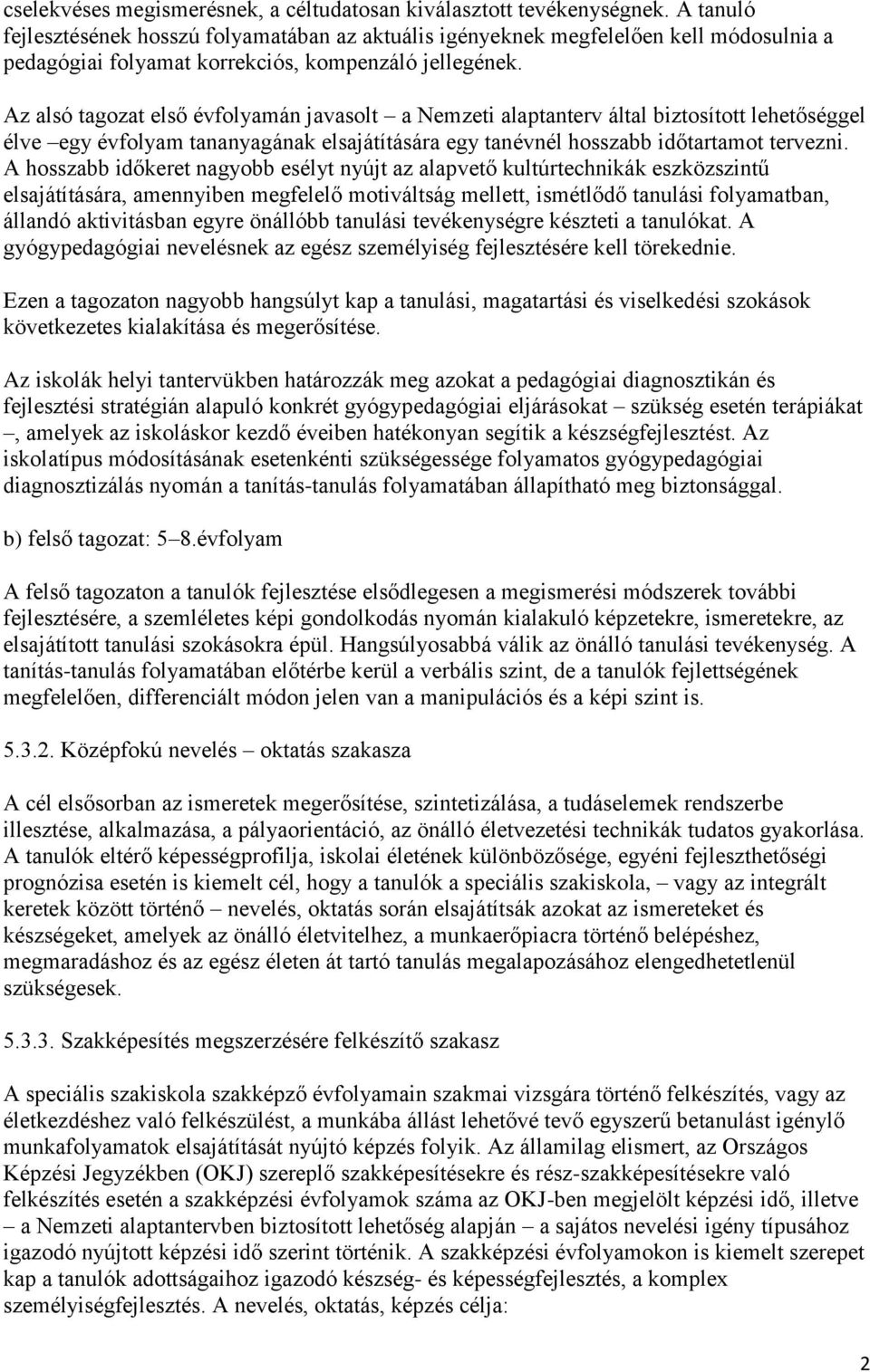 Az alsó tagozat első évfolyamán javasolt a Nemzeti alaptanterv által biztosított lehetőséggel élve egy évfolyam tananyagának elsajátítására egy tanévnél hosszabb időtartamot tervezni.