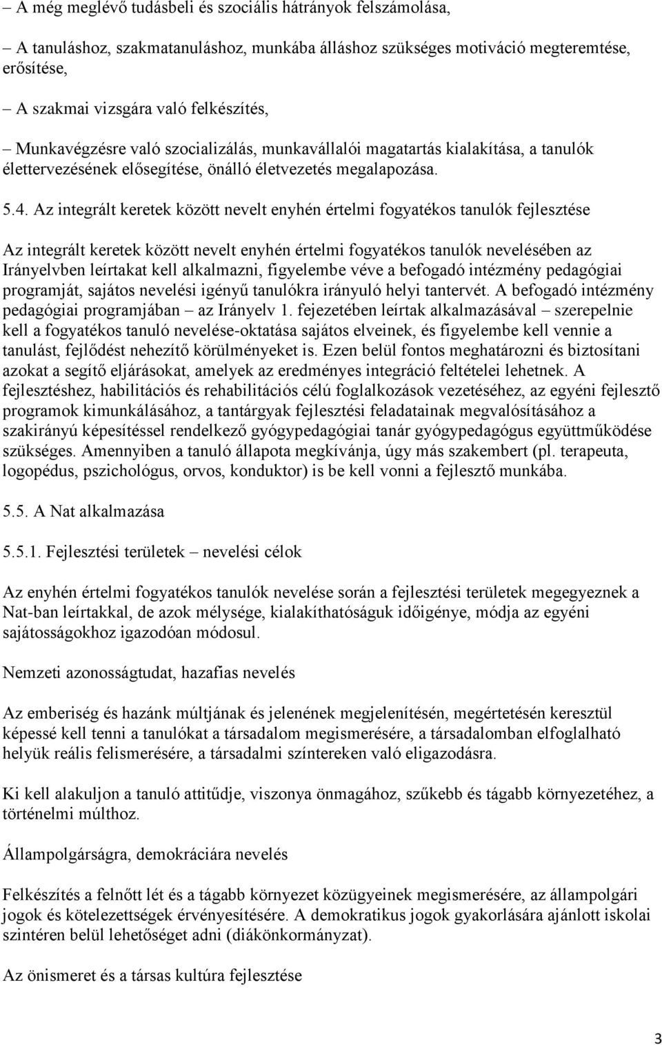 Az integrált keretek között nevelt enyhén értelmi fogyatékos tanulók fejlesztése Az integrált keretek között nevelt enyhén értelmi fogyatékos tanulók nevelésében az Irányelvben leírtakat kell