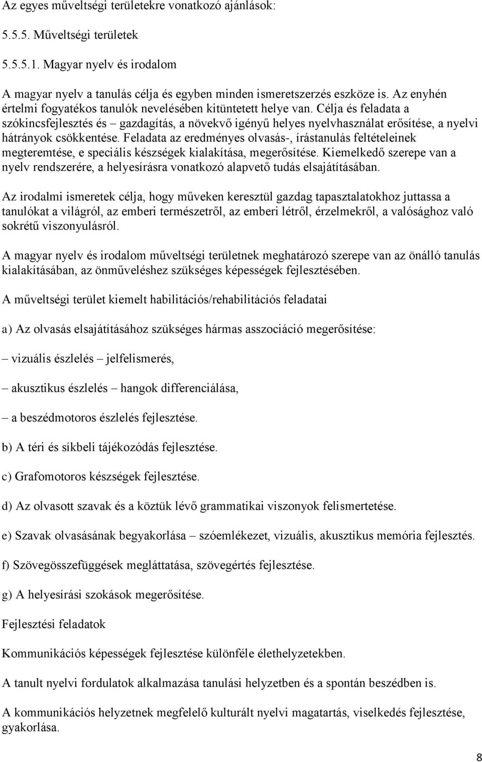 Célja és feladata a szókincsfejlesztés és gazdagítás, a növekvő igényű helyes nyelvhasználat erősítése, a nyelvi hátrányok csökkentése.