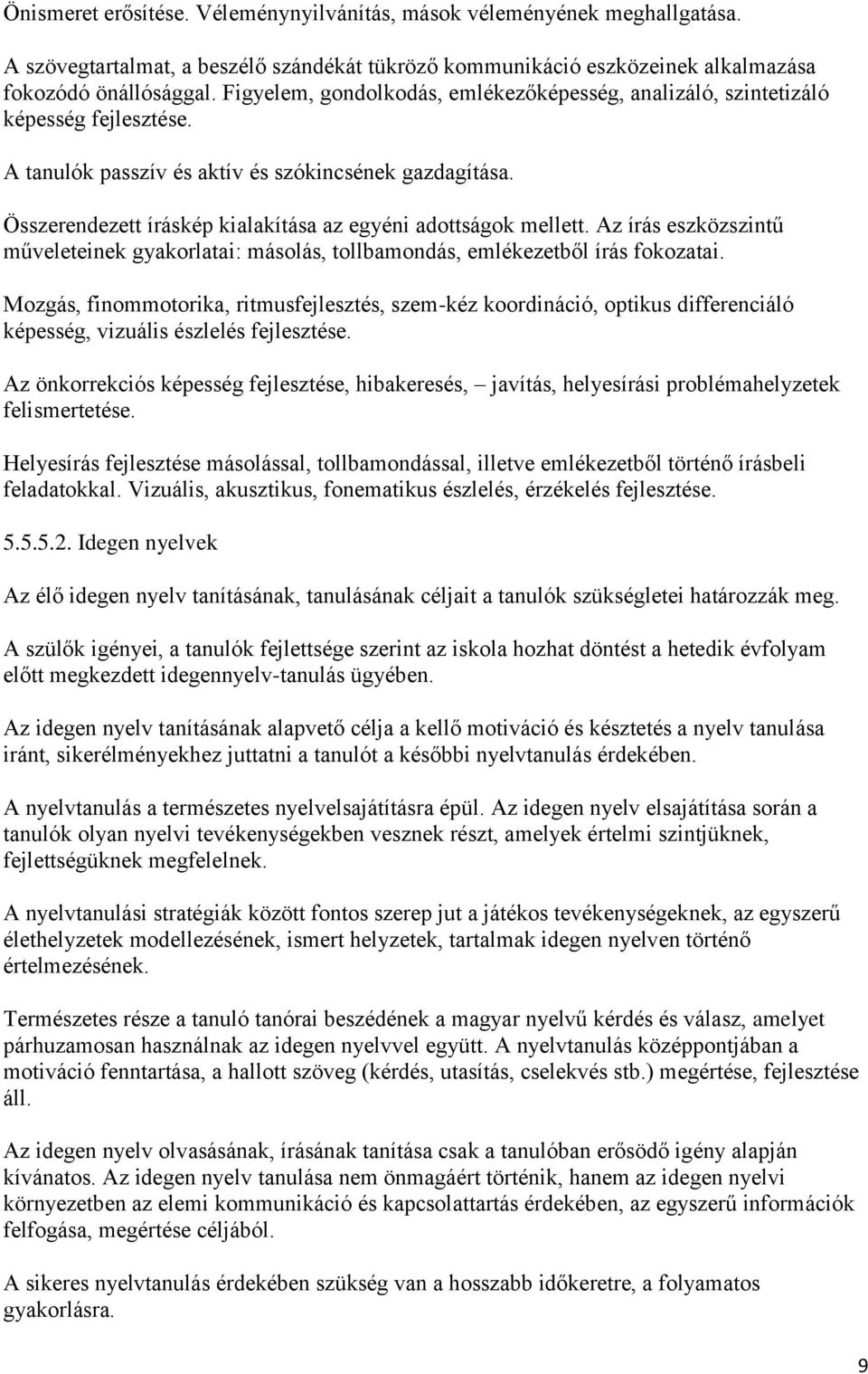 Összerendezett íráskép kialakítása az egyéni adottságok mellett. Az írás eszközszintű műveleteinek gyakorlatai: másolás, tollbamondás, emlékezetből írás fokozatai.