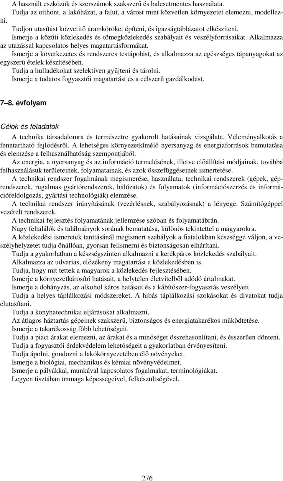 Alkalmazza az utazással kapcsolatos helyes magatartásformákat. Ismerje a következetes és rendszeres testápolást, és alkalmazza az egészséges tápanyagokat az egyszerű ételek készítésében.