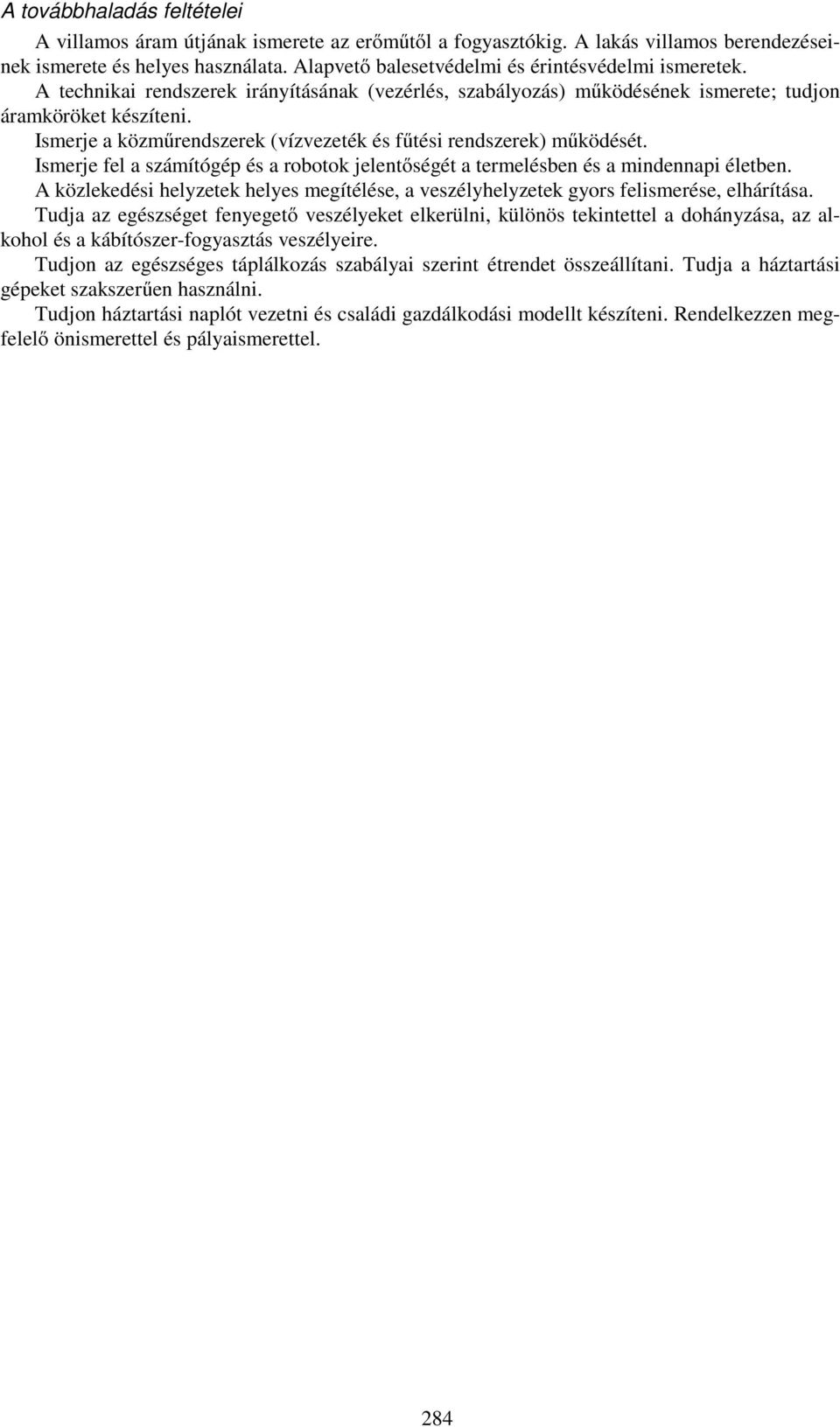 Ismerje a közműrendszerek (vízvezeték és fűtési rendszerek) működését. Ismerje fel a számítógép és a robotok jelentőségét a termelésben és a mindennapi életben.