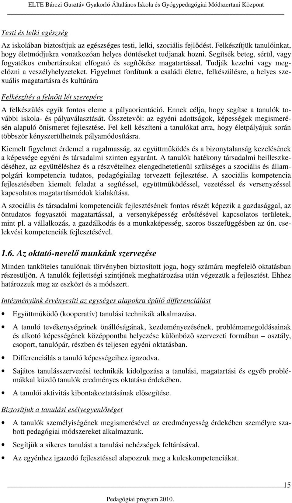 Figyelmet fordítunk a családi életre, felkészülésre, a helyes szexuális magatartásra és kultúrára Felkészítés a felnıtt lét szerepére A felkészülés egyik fontos eleme a pályaorientáció.