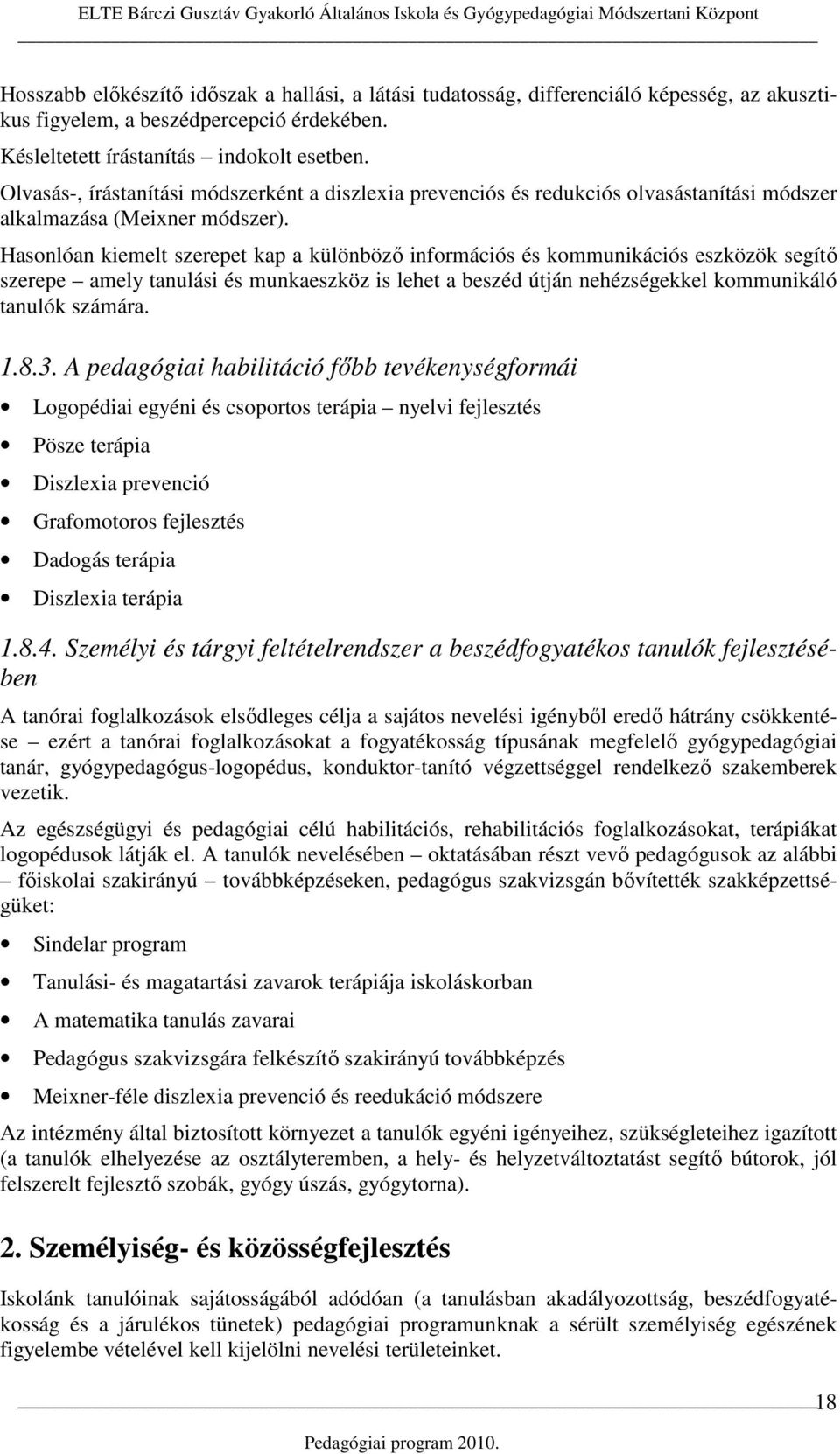 Hasonlóan kiemelt szerepet kap a különbözı információs és kommunikációs eszközök segítı szerepe amely tanulási és munkaeszköz is lehet a beszéd útján nehézségekkel kommunikáló tanulók számára. 1.8.3.