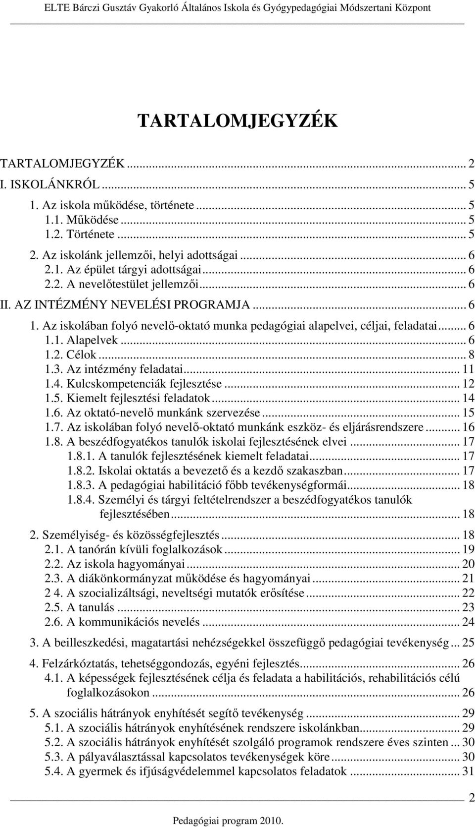 .. 8 1.3. Az intézmény feladatai... 11 1.4. Kulcskompetenciák fejlesztése... 12 1.5. Kiemelt fejlesztési feladatok... 14 1.6. Az oktató-nevelı munkánk szervezése... 15 1.7.