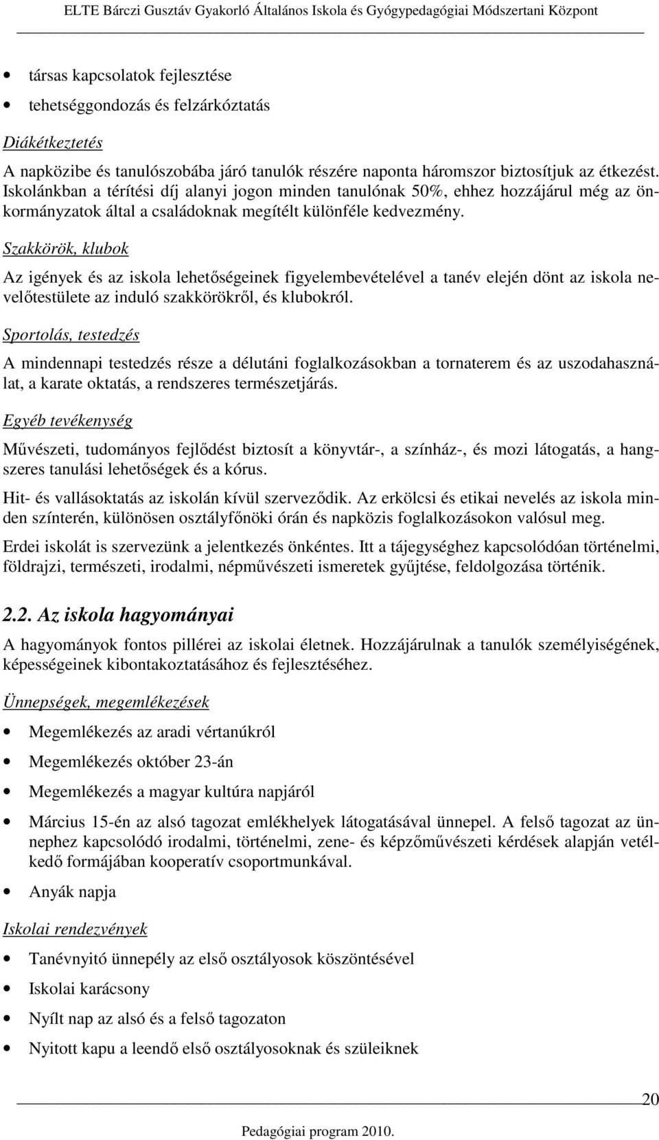 Szakkörök, klubok Az igények és az iskola lehetıségeinek figyelembevételével a tanév elején dönt az iskola nevelıtestülete az induló szakkörökrıl, és klubokról.