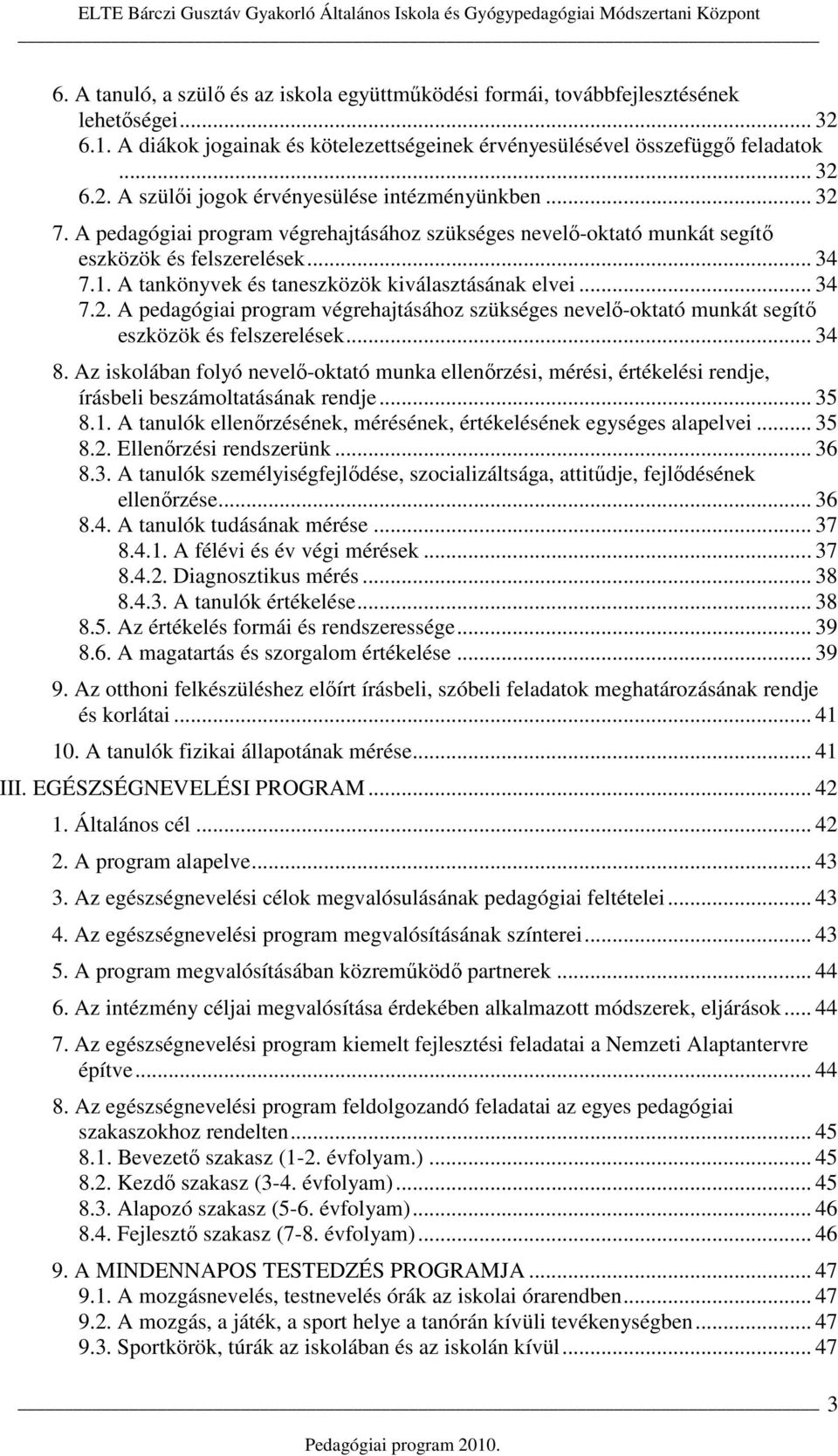 Az iskolában folyó nevelı-oktató munka ellenırzési, mérési, értékelési rendje, írásbeli beszámoltatásának rendje... 35 8.1. A tanulók ellenırzésének, mérésének, értékelésének egységes alapelvei... 35 8.2.