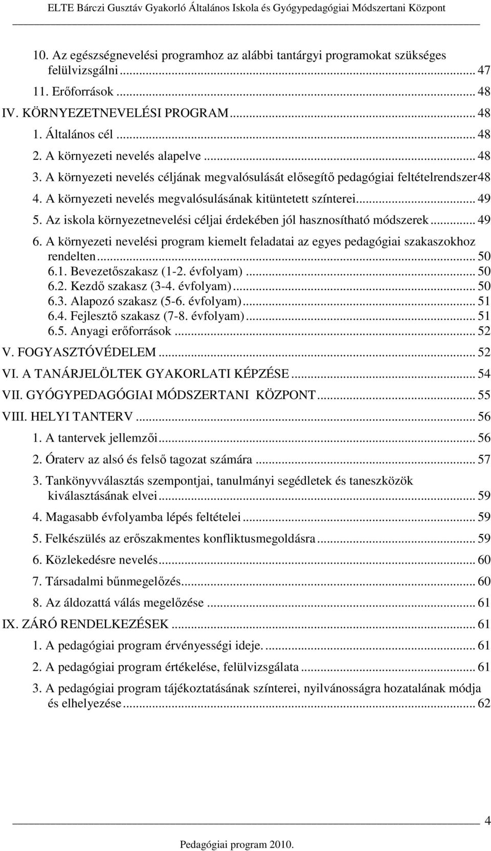 Az iskola környezetnevelési céljai érdekében jól hasznosítható módszerek... 49 6. A környezeti nevelési program kiemelt feladatai az egyes pedagógiai szakaszokhoz rendelten... 50 6.1.