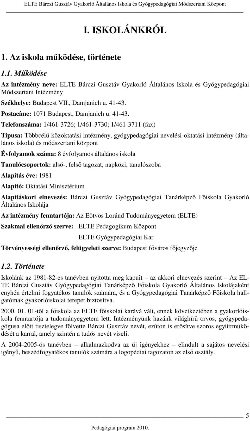 Postacíme: 1071 Budapest Telefonszáma: 1/461-3726; 1/461-3730; 1/461-3711 (fax) Típusa: Többcélú közoktatási intézmény, gyógypedagógiai nevelési-oktatási intézmény (általános iskola) és módszertani