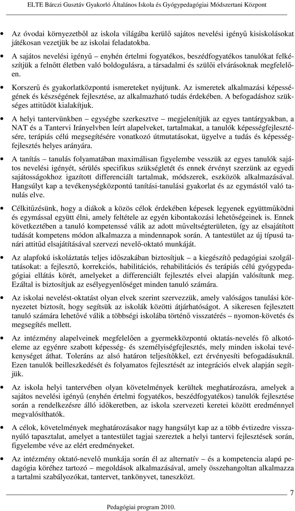 Korszerő és gyakorlatközpontú ismereteket nyújtunk. Az ismeretek alkalmazási képességének és készségének fejlesztése, az alkalmazható tudás érdekében. A befogadáshoz szükséges attitődöt kialakítjuk.