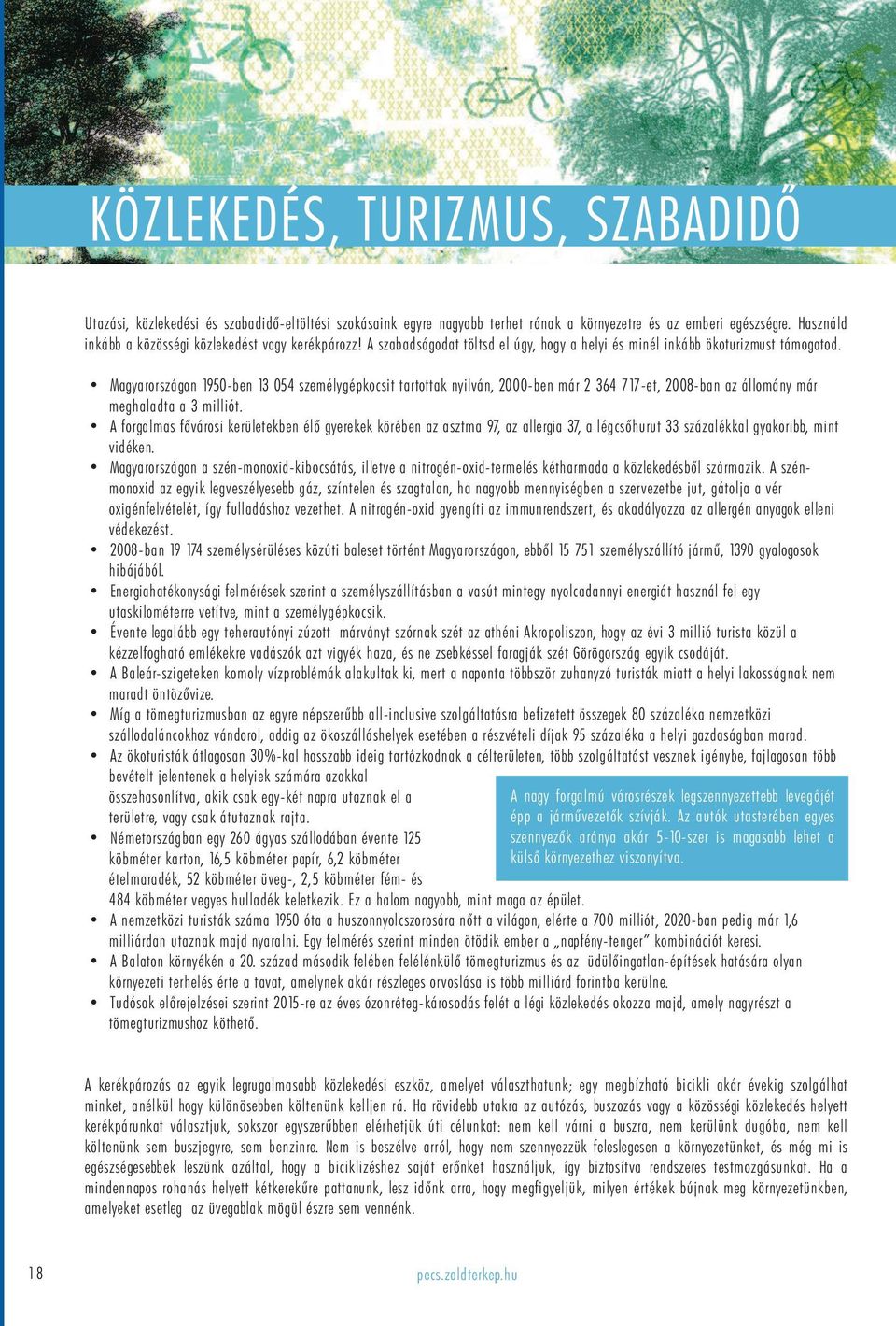 Magyarországon 1950-ben 13 054 személygépkocsit tartottak nyilván, 2000-ben már 2 364 717-et, 2008-ban az állomány már meghaladta a 3 milliót.