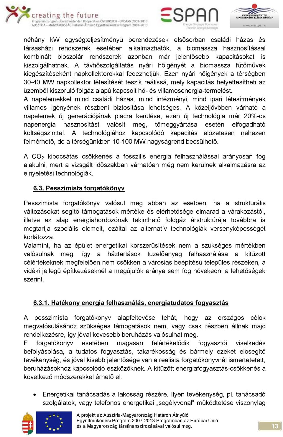 Ezen nyári hőigények a térségben 30-40 MW napkollektor létesítését teszik reálissá, mely kapacitás helyettesítheti az üzemből kiszoruló fölgáz alapú kapcsolt hő- és villamosenergia-termelést.