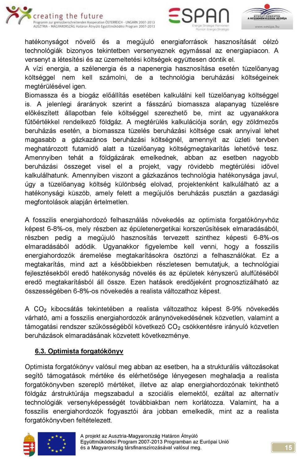 A vízi energia, a szélenergia és a napenergia hasznosítása esetén tüzelőanyag költséggel nem kell számolni, de a technológia beruházási költségeinek megtérülésével igen.