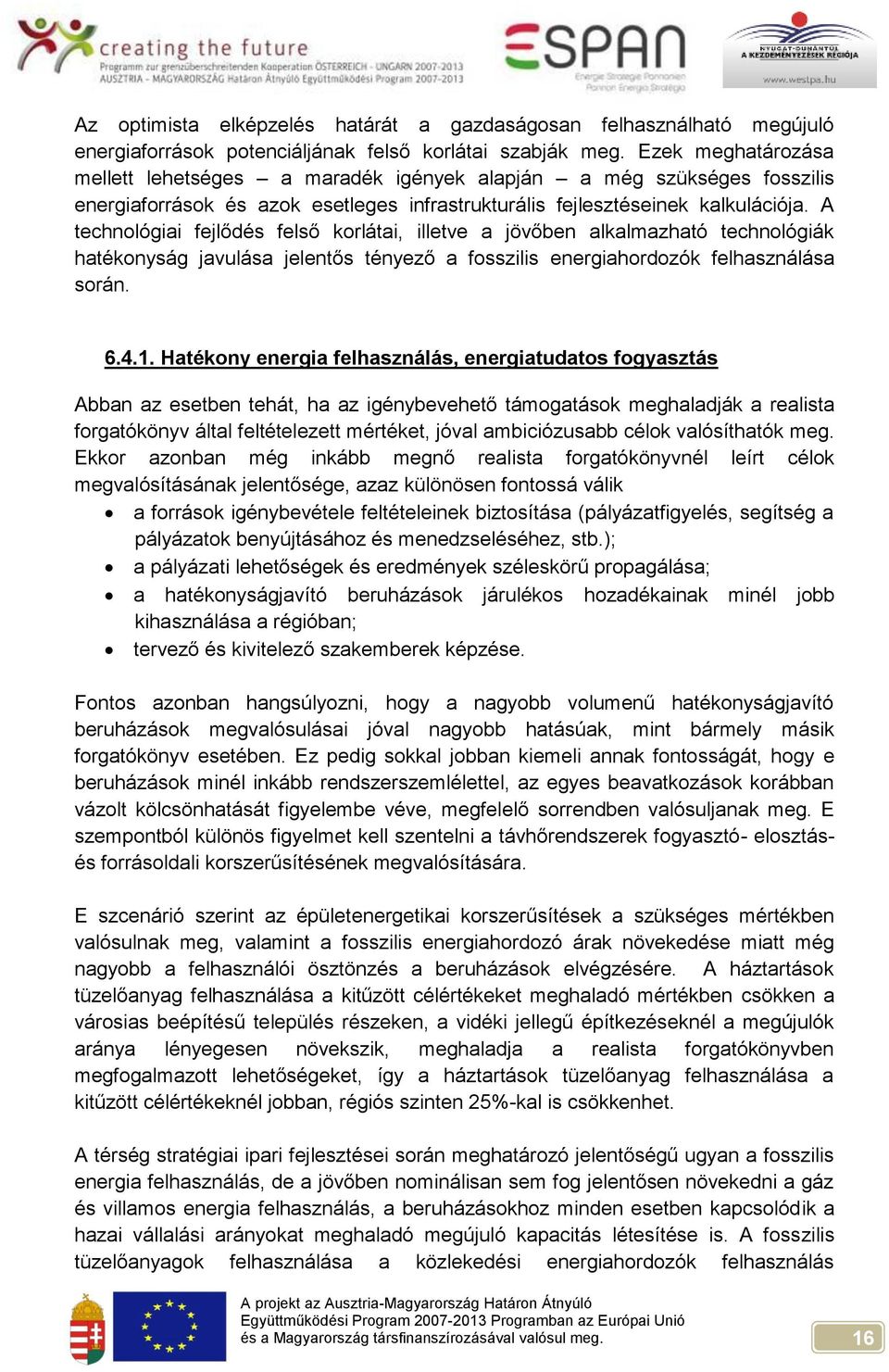 A technológiai fejlődés felső korlátai, illetve a jövőben alkalmazható technológiák hatékonyság javulása jelentős tényező a fosszilis energiahordozók felhasználása során. 6.4.1.