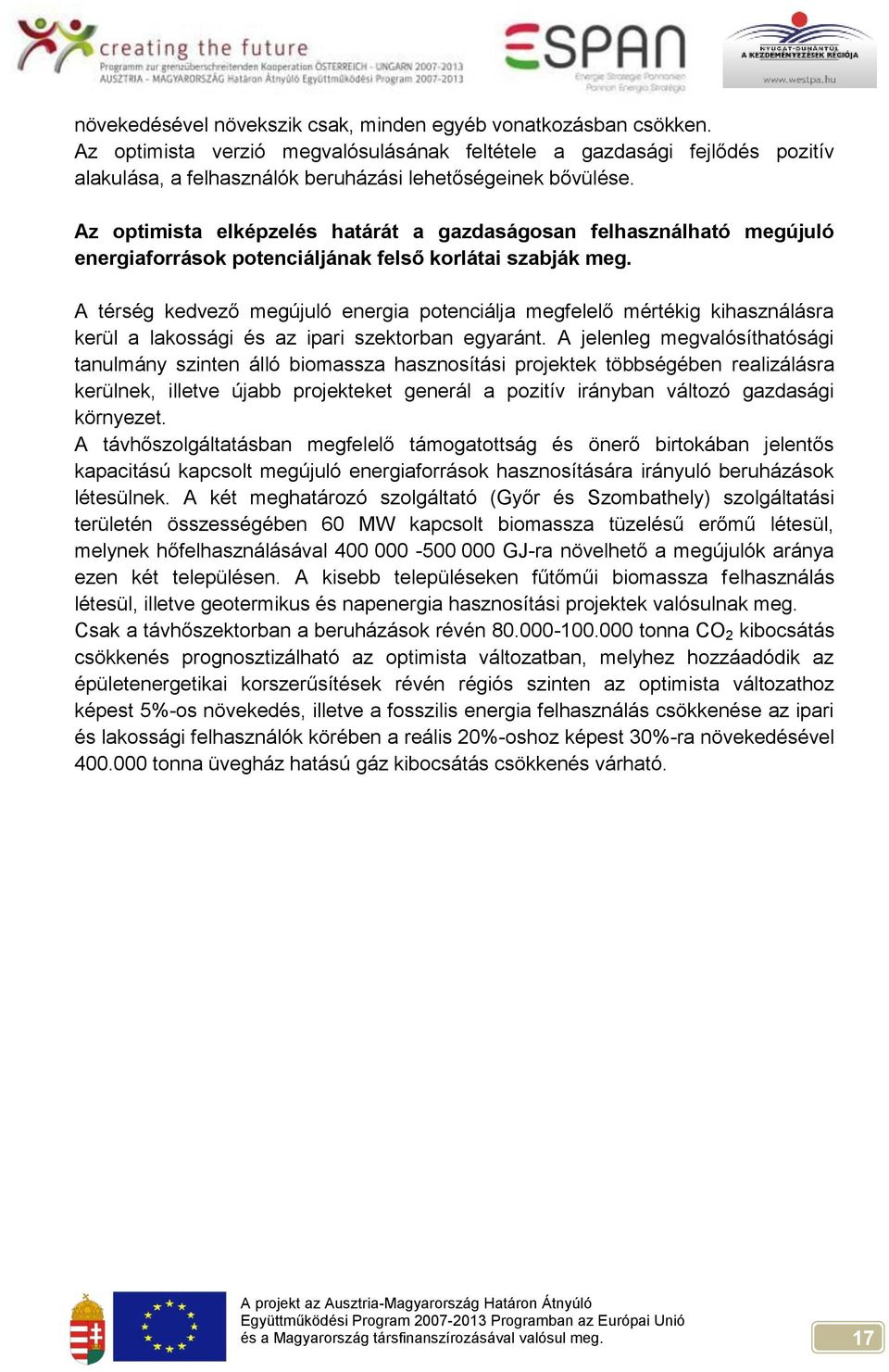 Az optimista elképzelés határát a gazdaságosan felhasználható megújuló energiaforrások potenciáljának felső korlátai szabják meg.