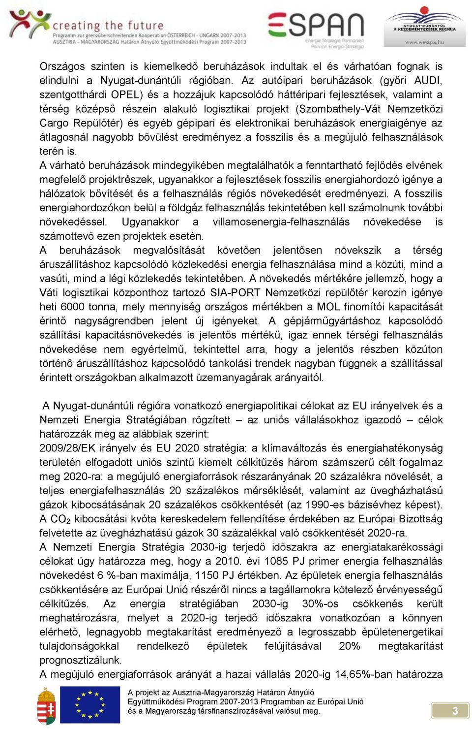 Cargo Repülőtér) és egyéb gépipari és elektronikai beruházások energiaigénye az átlagosnál nagyobb bővülést eredményez a fosszilis és a megújuló felhasználások terén is.