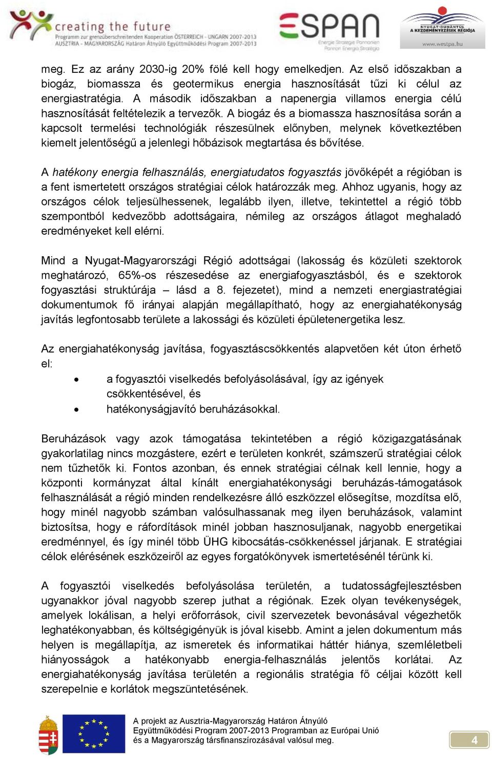 A biogáz és a biomassza hasznosítása során a kapcsolt termelési technológiák részesülnek előnyben, melynek következtében kiemelt jelentőségű a jelenlegi hőbázisok megtartása és bővítése.