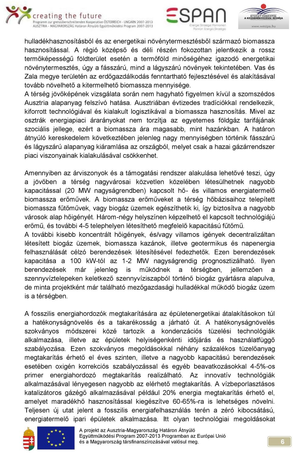 tekintetében. Vas és Zala megye területén az erdőgazdálkodás fenntartható fejlesztésével és alakításával tovább növelhető a kitermelhető biomassza mennyisége.