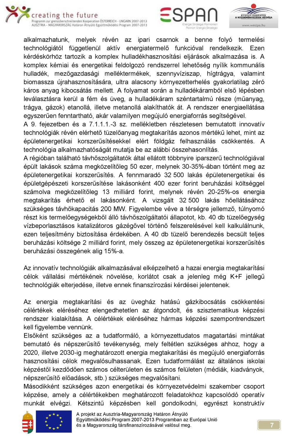 A komplex kémiai és energetikai feldolgozó rendszerrel lehetőség nyílik kommunális hulladék, mezőgazdasági melléktermékek, szennyvíziszap, hígtrágya, valamint biomassza újrahasznosítására, ultra