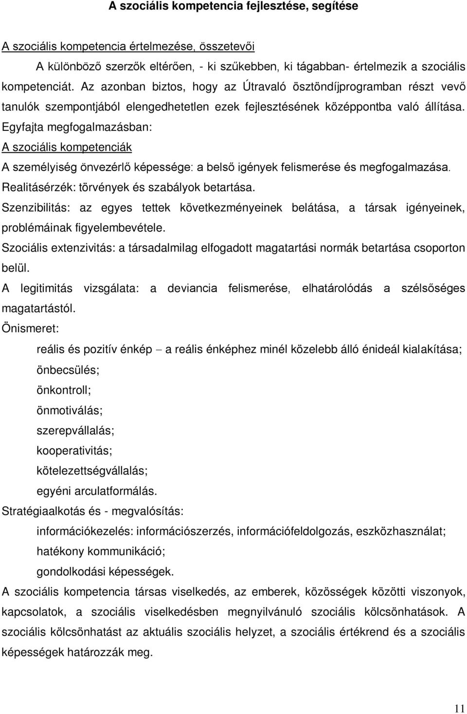 Egyfajta megfogalmazásban: A szociális kompetenciák A személyiség önvezérlő képessége: a belső igények felismerése és megfogalmazása. Realitásérzék: törvények és szabályok betartása.