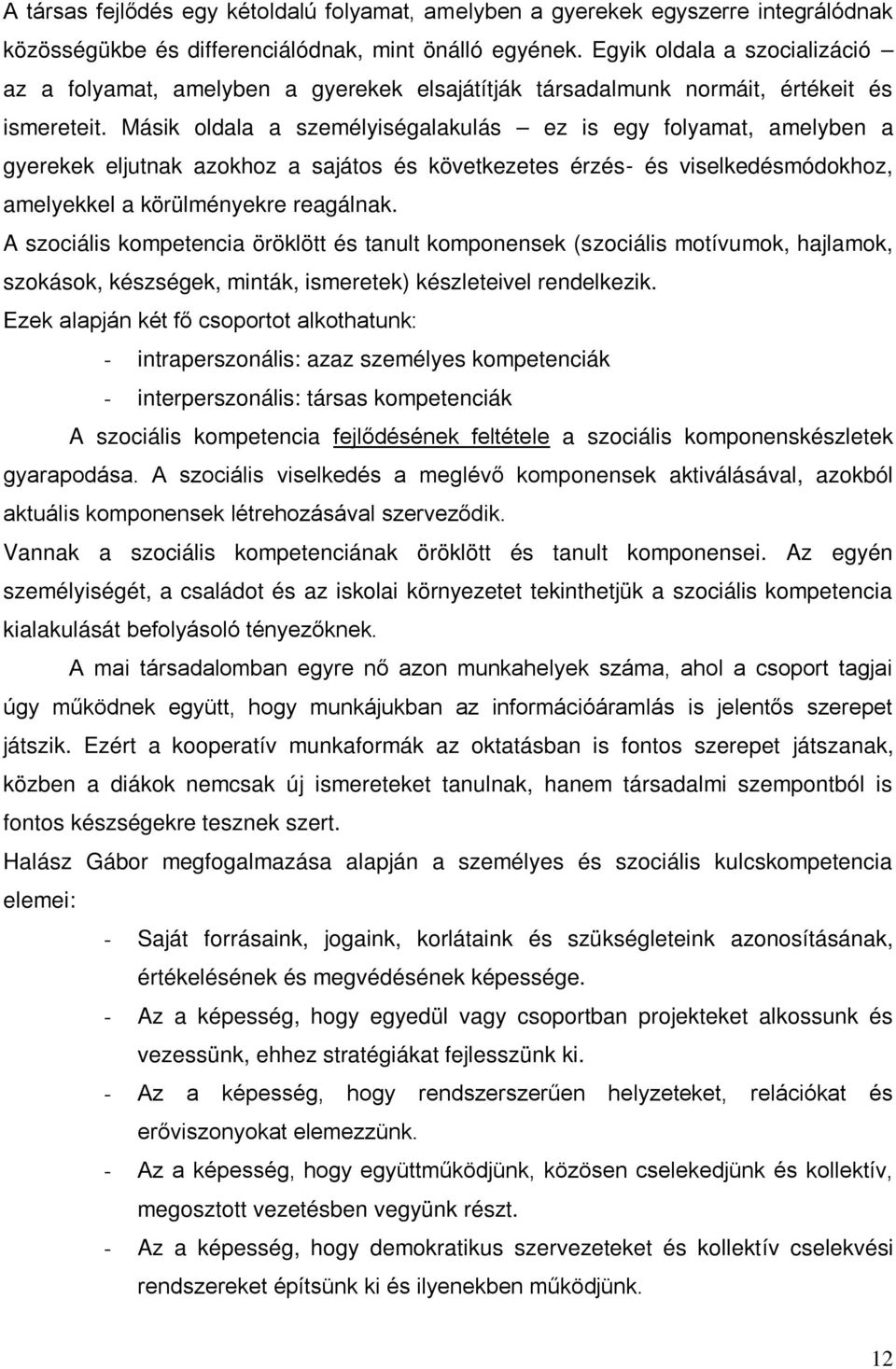 Másik oldala a személyiségalakulás ez is egy folyamat, amelyben a gyerekek eljutnak azokhoz a sajátos és következetes érzés- és viselkedésmódokhoz, amelyekkel a körülményekre reagálnak.