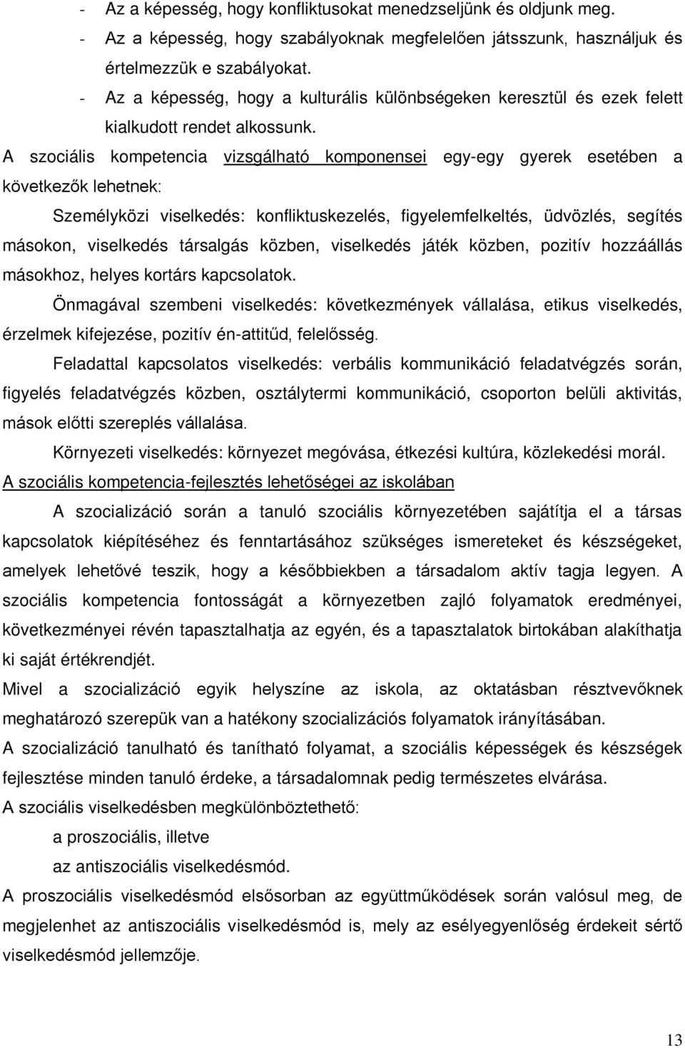 A szociális kompetencia vizsgálható komponensei egy-egy gyerek esetében a következők lehetnek: Személyközi viselkedés: konfliktuskezelés, figyelemfelkeltés, üdvözlés, segítés másokon, viselkedés