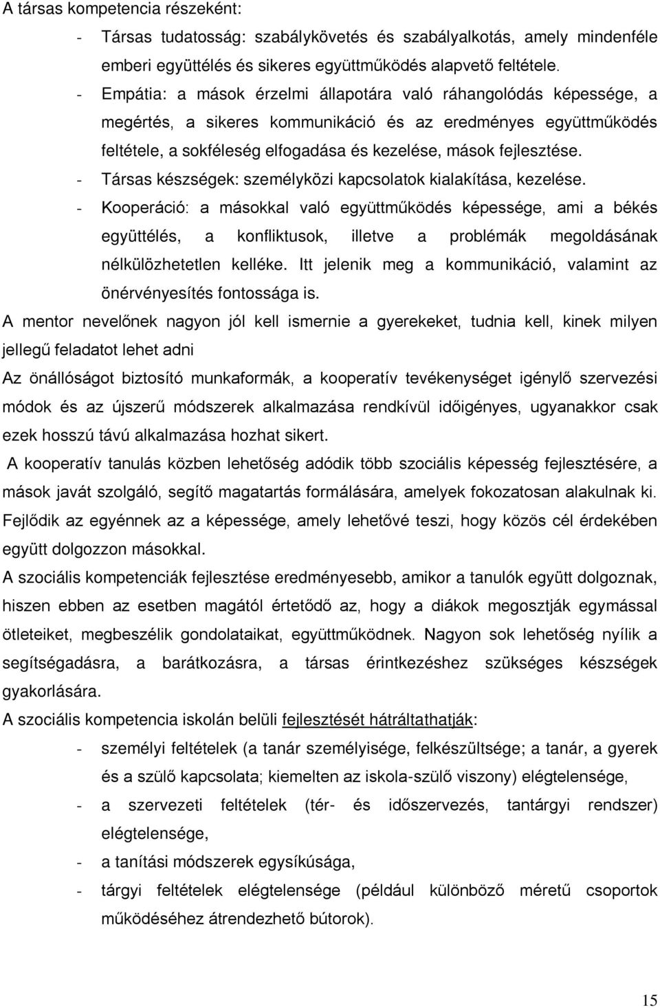 - Társas készségek: személyközi kapcsolatok kialakítása, kezelése.