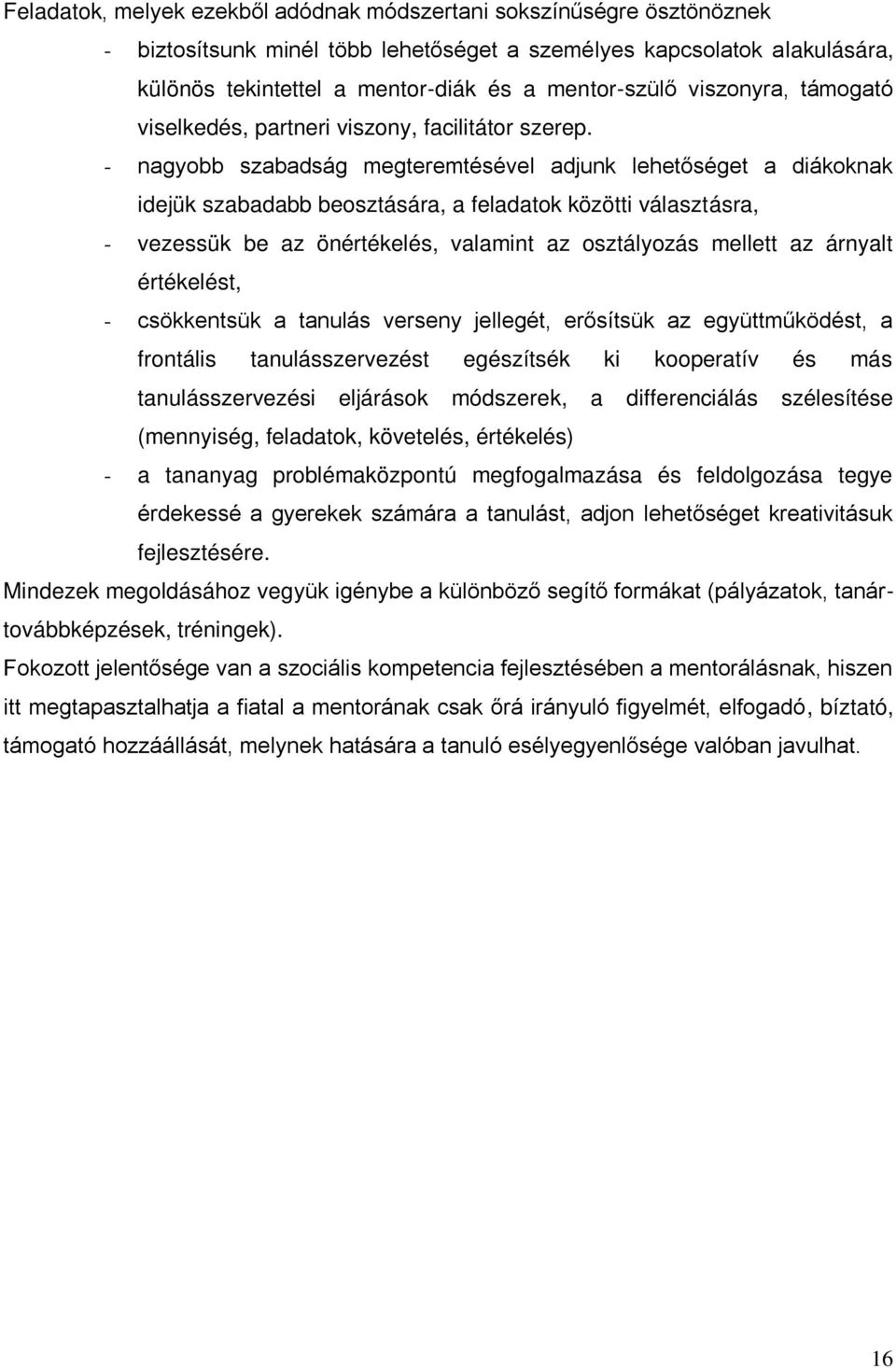 - nagyobb szabadság megteremtésével adjunk lehetőséget a diákoknak idejük szabadabb beosztására, a feladatok közötti választásra, - vezessük be az önértékelés, valamint az osztályozás mellett az