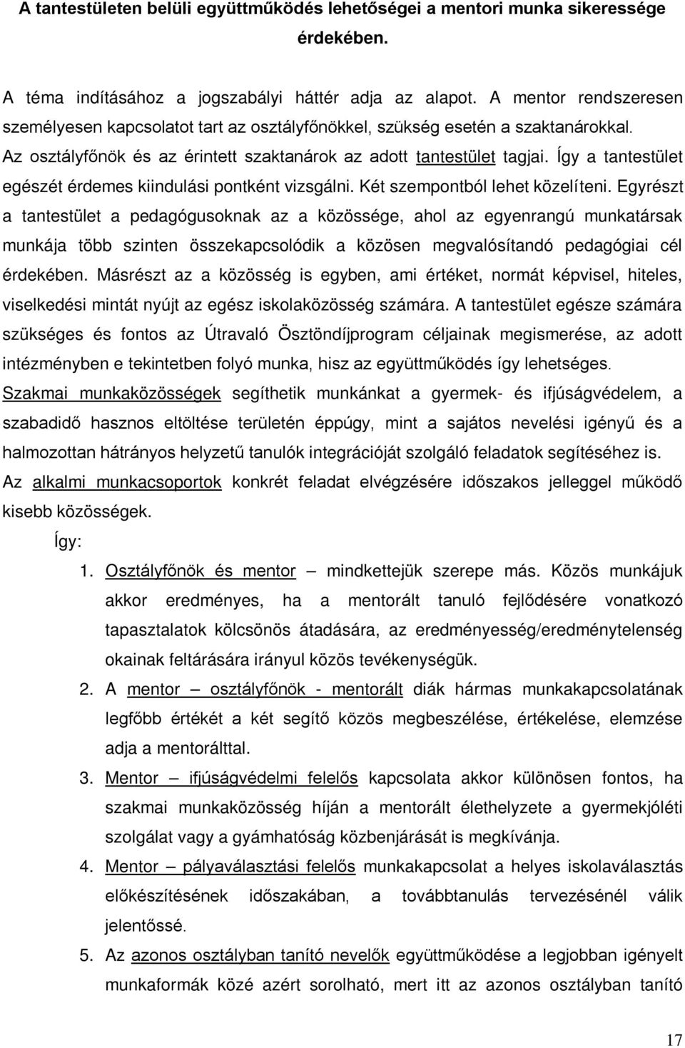 Így a tantestület egészét érdemes kiindulási pontként vizsgálni. Két szempontból lehet közelíteni.