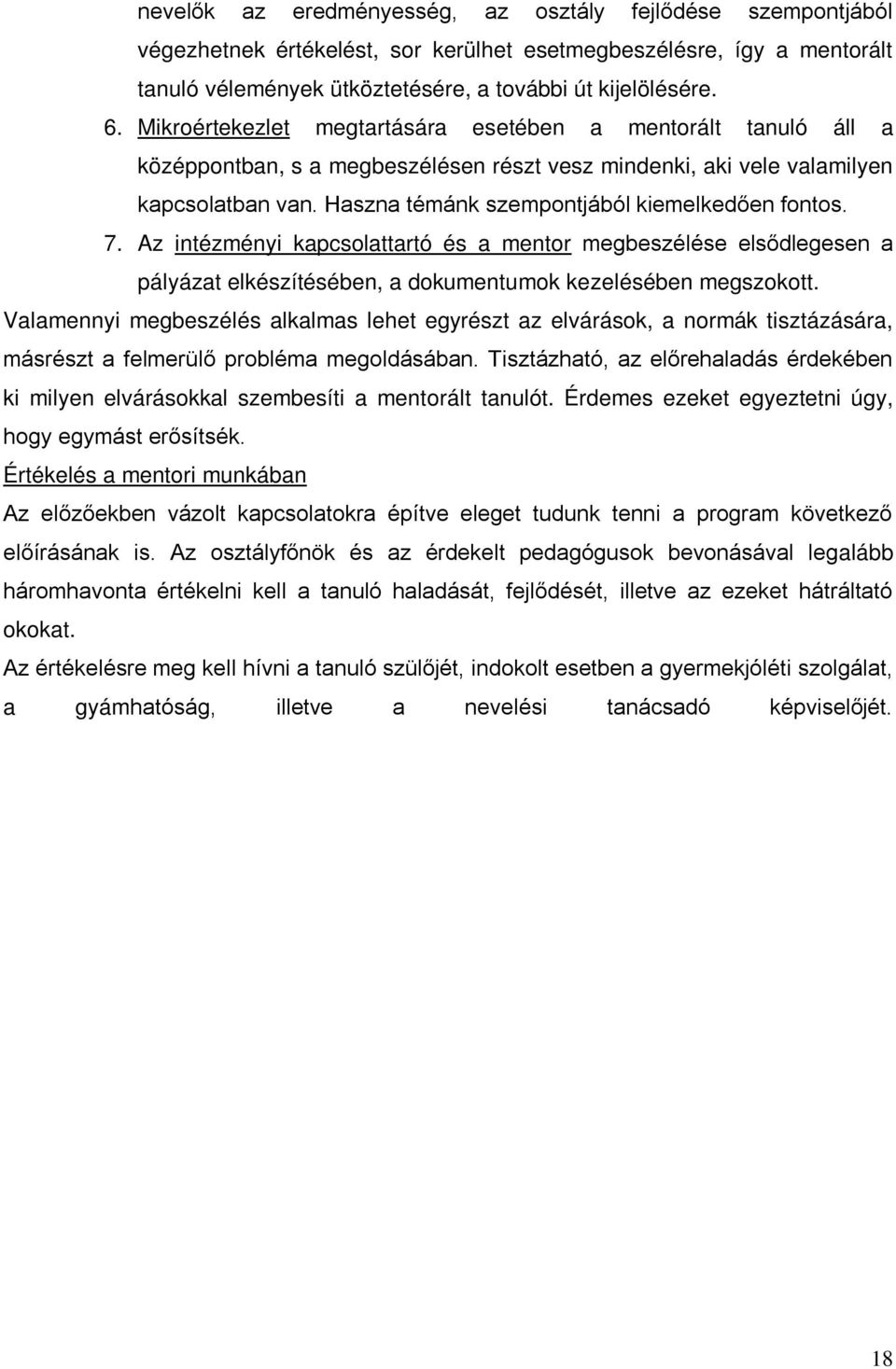 Haszna témánk szempontjából kiemelkedően fontos. 7. Az intézményi kapcsolattartó és a mentor megbeszélése elsődlegesen a pályázat elkészítésében, a dokumentumok kezelésében megszokott.