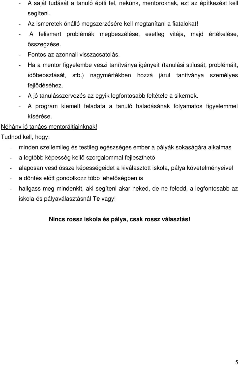 - Ha a mentor figyelembe veszi tanítványa igényeit (tanulási stílusát, problémáit, időbeosztását, stb.) nagymértékben hozzá járul tanítványa személyes fejlődéséhez.